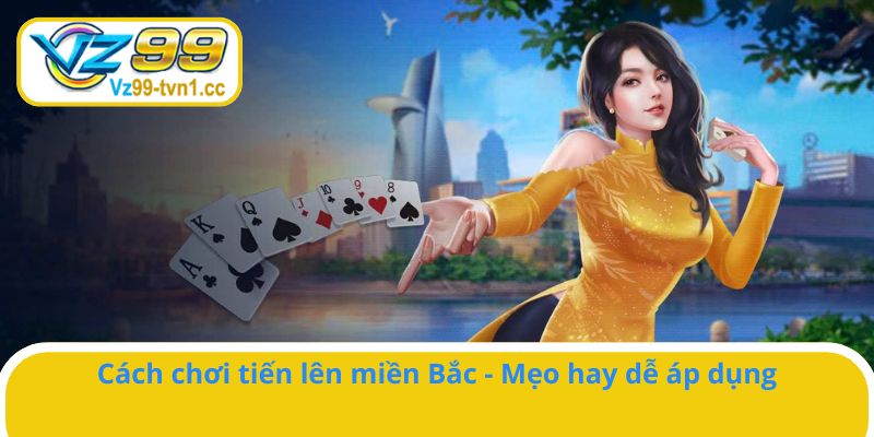 Chiến thuật chơi tiến lên miền Bắc dễ thắng, hiệu quả cao