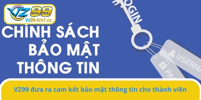 VZ99 đưa ra cam kết bảo mật thông tin cho thành viên