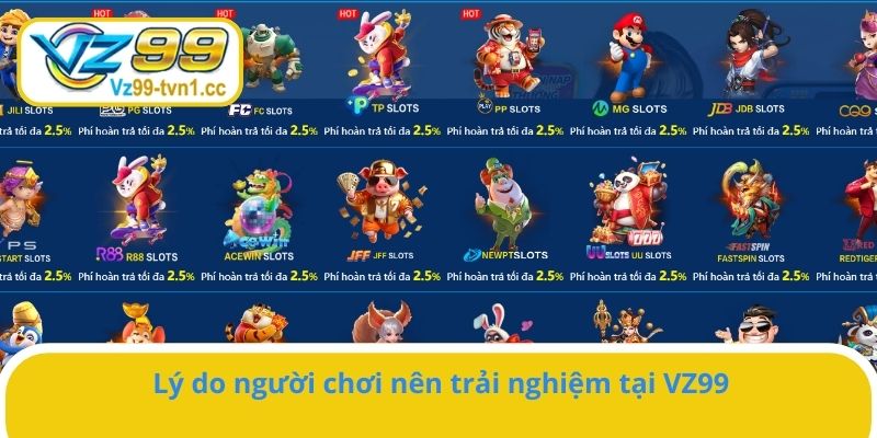 Lý do người chơi nên trải nghiệm tại VZ99