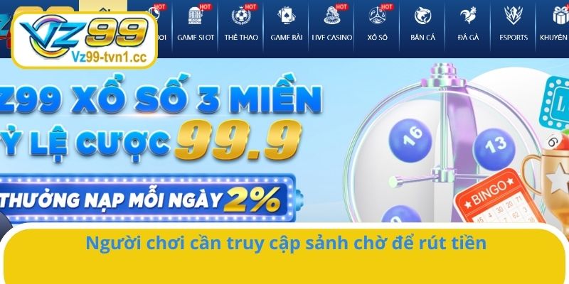 Người chơi cần truy cập sảnh chờ để rút tiền