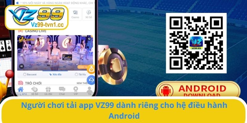 Người chơi tải app VZ99 dành riêng cho hệ điều hành Android